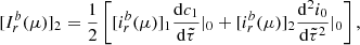 $$ \begin{aligned}{[I_r^b(\mu )]_2}= \frac{1}{2}\left[[i ^{b}_{r}(\mu )]_1\frac{\mathrm{d}c_1}{\mathrm{d}\tilde{\tau }}|_0 + [i ^{b}_{r}(\mu )]_2\frac{\mathrm{d}^2i_0}{\mathrm{d}\tilde{\tau }^2}|_0\right], \end{aligned} $$