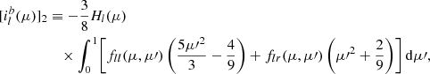 $$ \begin{aligned}{[i_l^b(\mu )]_2}&\equiv - \frac{3}{8}H_{l}(\mu )\nonumber \\&\quad \times \int _0^1\!\left[f_{ll}(\mu ,\mu \prime )\left(\frac{5{\mu \prime } ^2}{3}-\frac{4}{9}\right) + f_{lr}(\mu ,\mu \prime )\left({\mu \prime } ^2 + \frac{2}{9}\right)\right]\mathrm{d}\mu \prime , \end{aligned} $$