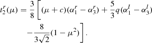 $$ \begin{aligned} t^{r}_2(\mu )&= \frac{3}{8}\left[(\mu +c)(\alpha ^{r}_1 -\alpha ^{r}_3) + \frac{5}{3}q (\alpha ^{l}_1-\alpha ^{l}_3)\right.\nonumber \\&\quad \left. -\frac{8}{3\sqrt{2}}(1-\mu ^2)\right]. \end{aligned} $$