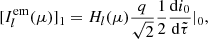 $$ \begin{aligned}{[I_l^{{\rm{em}}}(\mu )]_1} = {H_l}(\mu )\frac{q}{{\sqrt 2 }}\frac{1}{2}\frac{{{\rm{d}}{i_0}}}{{{\rm{d}}\tilde \tau }}{|_0}, \end{aligned} $$
