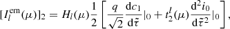 $$ \begin{aligned}{[I_l^{{\rm{em}}}(\mu )]_2} = {H_l}(\mu )\frac{1}{2}\left[ {\frac{q}{{\sqrt 2 }}\frac{{{\rm{d}}{c_1}}}{{{\rm{d}}\tilde \tau }}{|_0} + t_2^l(\mu )\frac{{{{\rm{d}}^2}{i_0}}}{{{\rm{d}}{{\tilde \tau }^2}}}{|_0}} \right], \end{aligned} $$