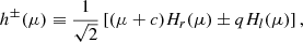 $$ \begin{aligned} h^{\pm }(\mu )\equiv \frac{1}{\sqrt{2}} \left[(\mu +c)H_{r}(\mu ) \pm qH_{l}(\mu )\right], \end{aligned} $$
