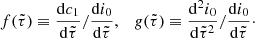$$ \begin{aligned} f(\tilde{\tau })\equiv \frac{\mathrm{d}c_1}{\mathrm{d}\tilde{\tau }}/\frac{\mathrm{d}i_0}{\mathrm{d}\tilde{\tau }},\quad { g}(\tilde{\tau })\equiv \frac{\mathrm{d}^2 i_0}{\mathrm{d}\tilde{\tau }^2}/\frac{\mathrm{d}i_0}{\mathrm{d}\tilde{\tau }}\cdot \end{aligned} $$