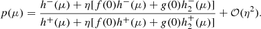 $$ \begin{aligned} p(\mu )=\frac{h^-(\mu ) + \eta [f(0)h^-(\mu )+ { g}(0)h^-_2(\mu )]}{h^+(\mu ) + \eta [f(0)h^+(\mu ) +{ g}(0) h^+_2(\mu )]} + {\mathcal{O} }(\eta ^2). \end{aligned} $$