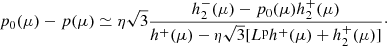 $$ \begin{aligned} p_0(\mu ) - p(\mu )\simeq \eta {\sqrt{3}}\frac{h^-_2(\mu ) - p_0(\mu )h^+_2(\mu )}{h^+(\mu ) -\eta {\sqrt{3}}[L^\mathrm{p}h^+(\mu ) + h^+_2(\mu )]}\cdot \end{aligned} $$