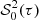 $ {\mathcal{S}}_0^2(\tau) $