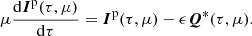 $$ \begin{aligned} \mu \frac{\mathrm{d}{\boldsymbol{I}}^\mathrm{p}(\tau ,\mu )}{\mathrm{d}\tau }={\boldsymbol{I}}^\mathrm{p}(\tau ,\mu ) - \epsilon {\boldsymbol{Q}}^*(\tau ,\mu ). \end{aligned} $$