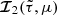 $ {\boldsymbol{\mathcal{I}}}_2(\tilde\tau,\mu) $