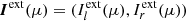 $ {\boldsymbol{I}}^{\mathrm{ext}}(\mu)= (I_{l}^{\mathrm{ext}}(\mu), I_{r}^{\mathrm{ext}}(\mu)) $