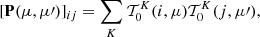 $$ \begin{aligned}{[{\bf{P}}(\mu ,\mu \prime )]_{ij}} = \mathop \sum \limits_K {\mkern 1mu} {\cal T}_0^K(i,\mu ){\cal T}_0^K(j,\mu \prime ), \end{aligned} $$