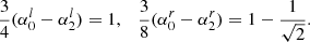 $$ \begin{aligned} \frac{3}{4}(\alpha ^{l}_0 - \alpha ^{l}_2)=1, \quad \frac{3}{8}(\alpha ^{r}_0 - \alpha ^{r}_2)=1-\frac{1}{\sqrt{2}}. \end{aligned} $$