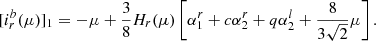 $$ \begin{aligned}{[i_r^b(\mu )]_1} = - \mu + \frac{3}{8}{H_r}(\mu )\left[ {\alpha _1^r + c\alpha _2^r + q\alpha _2^l + \frac{8}{{3\sqrt 2 }}\mu } \right]. \end{aligned} $$
