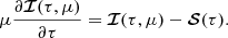 $$ \begin{aligned} \mu \frac{\partial {\boldsymbol{\mathcal{I} }}(\tau ,\mu )}{\partial \tau }= {\boldsymbol{\mathcal{I} }}(\tau ,\mu )- {\boldsymbol{\mathcal{S} }}(\tau ). \end{aligned} $$