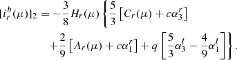 $$ \begin{aligned}{[i_r^b(\mu )]_2}&= - \frac{3}{8}{H_r}(\mu )\left\{ {\frac{5}{3}\left[ {{C_r}(\mu ) + c\alpha _3^r} \right]} \right.{\rm{ }}\nonumber \\&\quad \left. { + \frac{2}{9}\left[ {{A_r}(\mu ) + c\alpha _1^r} \right] + q\left[ {\frac{5}{3}\alpha _3^l - \frac{4}{9}\alpha _1^l} \right]} \right\}. \end{aligned} $$