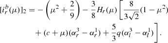 $$ \begin{aligned}{[i_r^b(\mu )]_2}&=-\left(\mu ^2 + \frac{2}{9}\right) -\frac{3}{8}H_{r}(\mu )\left[\frac{8}{3\sqrt{2}}(1-\mu ^2)\right.\nonumber \\&\quad \left. +\ (c+\mu )(\alpha _{r}^3 - \alpha _{r}^1) + \frac{5}{3}q(\alpha _{l}^3 - \alpha _{l}^1)\right]. \end{aligned} $$