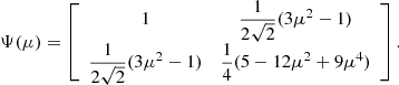 $$ \begin{aligned} \Psi (\mu )=\left[\begin{array}{cc} 1&\dfrac{1}{2\sqrt{2}}(3\mu ^2-1)\\ \dfrac{1}{2\sqrt{2}}(3\mu ^2 -1)&\dfrac{1}{4}(5 -12\mu ^2 + 9\mu ^4) \end{array}\right]. \end{aligned} $$
