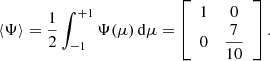 $$ \begin{aligned} \langle \Psi \rangle =\frac{1}{2}\int _{-1}^{+1}\Psi (\mu )\,\mathrm{d}\mu =\left[\begin{array}{cc} 1&0\\ 0&\dfrac{7}{10} \end{array}\right]. \end{aligned} $$
