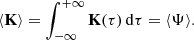 $$ \begin{aligned} \langle \mathbf{K }\rangle = \int _{-\infty }^{+\infty } \mathbf{K }(\tau )\,\mathrm{d}\tau =\langle \Psi \rangle . \end{aligned} $$