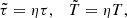 $$ \begin{aligned} \tilde{\tau }=\eta \tau ,\quad \tilde{T}=\eta T, \end{aligned} $$