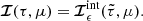 $$ \begin{aligned} {\boldsymbol{\mathcal{I} }}(\tau ,\mu )={\boldsymbol{\mathcal{I} }}_\epsilon ^\mathrm{int}(\tilde{\tau },\mu ). \end{aligned} $$