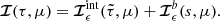 $$ \begin{aligned} {\boldsymbol{\mathcal{I} }}(\tau ,\mu ) = {\boldsymbol{\mathcal{I} }}^\mathrm{int}_\epsilon (\tilde{\tau },\mu ) + {\boldsymbol{\mathcal{I} }}^{b}_\epsilon (s,\mu ). \end{aligned} $$