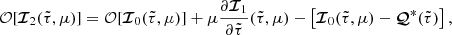 $$ \begin{aligned} {\mathcal{O} }[{\boldsymbol{\mathcal{I} }}_2(\tilde{\tau },\mu )] = {\mathcal{O} }[{\boldsymbol{\mathcal{I} }}_0(\tilde{\tau },\mu )] + \mu \frac{\partial {\boldsymbol{\mathcal{I} }}_{1}}{\partial \tilde{\tau }}(\tilde{\tau },\mu ) - \left[{\boldsymbol{\mathcal{I} }}_{0}(\tilde{\tau },\mu ) - {\boldsymbol{\mathcal{Q} }}^*(\tilde{\tau })\right], \end{aligned} $$