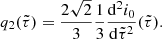 $$ \begin{aligned} q_2(\tilde{\tau })=\frac{2\sqrt{2}}{3}\frac{1}{3}\frac{\mathrm{d} ^2{i}_{0}}{\mathrm{d}\tilde{\tau }^2}(\tilde{\tau }). \end{aligned} $$