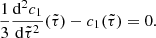 $$ \begin{aligned} \frac{1}{3}\frac{\mathrm{d} ^2{c}_{1}}{\mathrm{d}\tilde{\tau }^2}(\tilde{\tau }) - {c}_{1}(\tilde{\tau }) =0. \end{aligned} $$