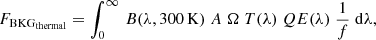 $$ \begin{aligned} F_{\rm BKG_{thermal} } = \int _0^\infty \,B(\lambda ,300\,\mathrm{K} )\;A\;\Omega \;T(\lambda )\;QE(\lambda )\;\frac{1}{f}\;\mathrm{d} \lambda , \end{aligned} $$