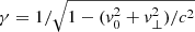 $ \gamma=1/\sqrt{1-(\mathit{v}_0^2+\mathit{v}_{\perp}^2)/c^2} $