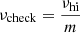 $ \nu_{\mathrm{check}} = \dfrac{\nu_{\mathrm{hi}}}{m} $
