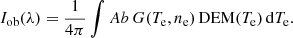 $$ \begin{aligned} I_{\rm ob}(\lambda )= \frac{1}{4\pi } \int Ab\, G(T_{\rm e}, n_{\rm e})\,\mathrm{DEM}(T_{\rm e})\,\mathrm{d} T_{\rm e} .\end{aligned} $$