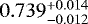 $0.739^{&#x002B;0.014}_{-0.012}$