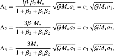 \begin{eqnarray*}\hspace*{-6pt}&&{\Lambda}_1=\frac{3\beta_1\beta_2 M_*}{1&#x002B;\beta_2 &#x002B; \beta_1\beta_2}\sqrt{{\mathcal G} M_* a_1} = c_1 \sqrt{{\mathcal G} M_* a_1} ,\nonumber\\[6pt] \hspace*{-6pt}&&{\Lambda}_2=\frac{3\beta_1 M_*}{1&#x002B;\beta_2 &#x002B; \beta_1\beta_2}\sqrt{{\mathcal G} M_* a_2} = c_2 \sqrt{{\mathcal G} M_* a_2},\nonumber\\[6pt] \hspace*{-6pt}&&{\Lambda}_3=\frac{3 M_*}{1&#x002B;\beta_2 &#x002B; \beta_1\beta_2}\sqrt{{\mathcal G} M_* a_3} = c_3 \sqrt{{\mathcal G} M_* a_3}, \end{eqnarray*}