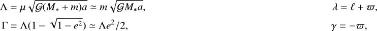 \begin{align*}{\Lambda} &=\mu\sqrt{{\mathcal G} (M_*&#x002B;m) a}\simeq m\sqrt{{\mathcal G} M_* a}, &\quad {\lambda} = {\ell} &#x002B; {\varpi}, \nonumber\\ {\Gamma} &={\Lambda}(1-\sqrt{1-e^2})\simeq{\Lambda} e^2/2, &\hspace*{-10pt}{\gamma} = -{\varpi},\hspace*{10pt} \end{align*}