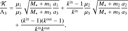 \begin{eqnarray*} \frac{{\mathcal K}}{{\Lambda}_3} &=& \frac{\mu_1}{\mu_3}\sqrt{\frac{M_*&#x002B;m_1}{M_*&#x002B;m_3}\frac{a_1}{a_3}} &#x002B; \frac{k^{\textrm{in}}-1}{k^{\textrm{in}}}\frac{\mu_2}{\mu_3}\sqrt{\frac{M_*&#x002B;m_2}{M_*&#x002B;m_3}\frac{a_2}{a_3}} \nonumber\\ && &#x002B;\,\frac{(k^{\textrm{in}}-1)(k^{\textrm{out}}-1)}{k^{\textrm{in}} k^{\textrm{out}}}, \vspace*{-3pt}\end{eqnarray*}