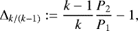 \begin{equation*} \Delta_{k/(k-1)}:=\frac{k-1}{k}\frac{P_2}{P_1}-1, \end{equation*}