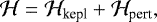 \begin{equation*}{\mathcal H} = {\mathcal H}_{\textrm{kepl}} &#x002B; {\mathcal H}_{\textrm{pert}}, \end{equation*}