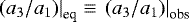 $\left.(a_3/a_1)\right|_{\textrm{eq}}\equiv\left.(a_3/a_1)\right|_{\textrm{obs}}$