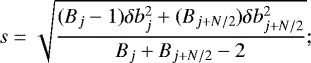 Mathematical equation: \begin{equation*} s = \sqrt{\frac{ (B_j - 1) \delta b_j^2 + (B_{j+N/2}) \delta b_{j+N/2}^2 } {B_j + B_{j+N/2} - 2} }; \end{equation*}