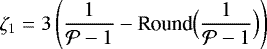 \begin{equation*}\zeta_1=3\left( \frac{1}{\mathcal{P}-1} - \textrm{Round}{\Big (} \frac{1}{\mathcal{P}-1}{\Big )}\right) \end{equation*}