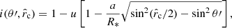 $$ \begin{aligned} i(\theta \prime ,\hat{r}_{\rm c})=1-u\left[ 1- \frac{a}{R_*}\sqrt{\sin ^2(\hat{r}_{\rm c}/2)-\sin ^2 \theta \prime } \right], \end{aligned} $$