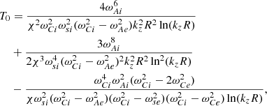 Mathematical equation: $$ \begin{aligned} T_0&= \frac{4\omega _{Ai}^6}{\chi ^2\omega _{Ci}^2\omega _{si}^2(\omega _{Ci}^2-\omega _{Ae}^2) k_z^2R^2\ln (k_zR)}\nonumber \\&+\frac{3\omega _{Ai}^8}{2\chi ^3\omega _{si}^4(\omega _{Ci}^2-\omega _{Ae}^2)^2 k_z^2R^2\ln ^2(k_zR)}\nonumber \\&-\frac{\omega _{Ci}^4\omega _{Ai}^2(\omega _{Ci}^2-2\omega _{Ce}^2)}{\chi \omega _{si}^2(\omega _{Ci}^2-\omega _{Ae}^2)(\omega _{Ci}^2-\omega _{se}^2) (\omega _{Ci}^2-\omega _{Ce}^2)\ln (k_zR)}\nonumber , \end{aligned} $$