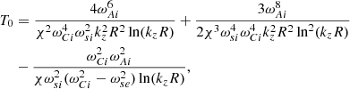 Mathematical equation: $$ \begin{aligned} T_0&= \frac{4\omega _{Ai}^6}{\chi ^2\omega _{Ci}^4\omega _{si}^2 k_z^2R^2\ln (k_zR)}+\frac{3\omega _{Ai}^8}{2\chi ^3\omega _{si}^4\omega _{Ci}^4 k_z^2R^2\ln ^2(k_zR)}\nonumber \\&-\frac{\omega _{Ci}^2\omega _{Ai}^2}{\chi \omega _{si}^2(\omega _{Ci}^2-\omega _{se}^2) \ln (k_zR)} ,\nonumber \end{aligned} $$