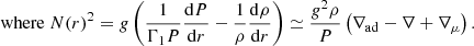 Mathematical equation: $$ \begin{aligned}&{\text{ where}}\; N(r)^2 = {g} \left(\frac{1}{\Gamma _1 P}\frac{\mathrm{d}P}{\mathrm{d}r} - \frac{1}{\rho }\frac{\mathrm{d}\rho }{\mathrm{d}r} \right) \simeq \frac{{g}^2 \rho }{P} \left(\nabla _{\rm ad} - \nabla + \nabla _{\mu } \right). \end{aligned} $$