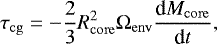 Mathematical equation: \begin{equation*}\tau_{\mathrm{cg}} = - \frac{2}{3} R_{\mathrm{core}}^2 \Omega_{\mathrm{env}} \frac{\textrm{d}M_{\mathrm{core}}}{\textrm{d}t}, \end{equation*}