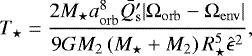 Mathematical equation: \begin{equation*}T_{\star} = \frac{ 2 M_{\star} a_{\mathrm{orb}}^8 \bar{Q_{\mathrm{s}}'} | \Omega_{\mathrm{orb}} - \Omega_{\mathrm{env}} | }{ 9 G M_2 \left( M_{\star} + M_2 \right) R_{\star}^{5} \hat{\epsilon}^2 }, \end{equation*}