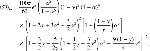 Mathematical equation: \begin{equation*} \begin{split} \langle \mathcal{D} \rangle_{\omega} =& \frac{100 \pi}{63} \epsilon^2 \left( \frac{\alpha^5}{1-\alpha^5} \right) \left( 1 - \gamma \right)^2 \left( 1 - \alpha \right)^4 \\ & \times\,\left( 1 + 2 \alpha + 3 \alpha^2 + \frac{3}{2} \alpha^3 \right)^2 \left[ 1 + \left( \frac{1-\gamma}{\gamma} \right) \alpha^3 \right] \\ & \times\,\left[ 1 + \frac{3}{2} \gamma + \frac{5}{2\gamma} \left( 1 + \frac{1}{2} \gamma - \frac{3}{2} \gamma^2 \right) \alpha^3 - \frac{9 \left(1-\gamma \right)}{4} \alpha^5 \right]^{-2}, \end{split} \end{equation*}