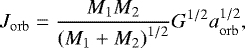 Mathematical equation: \begin{equation*}J_{\mathrm{orb}} = \frac{M_1 M_2}{\left( M_1 + M_2 \right)^{1/2}} G^{1/2} a_{\mathrm{orb}}^{1/2}, \end{equation*}