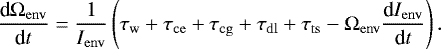 Mathematical equation: \begin{equation*}\frac{\textrm{d}\Omega_{\mathrm{env}}}{\textrm{d}t} = \frac{1}{I_{\mathrm{env}}} \left( \tau_{\mathrm{w}} + \tau_{\mathrm{ce}} + \tau_{\mathrm{cg}} + \tau_{\mathrm{dl}} + \tau_{\mathrm{ts}} - \Omega_{\mathrm{env}} \frac{\textrm{d} I_{\mathrm{env}} }{\textrm{d}t} \right). \end{equation*}